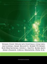 Articles On Weber State Wildcats Football Coaches, including Mike Bellotti, Bobby Petrino, Bob Bratkowski, John L. Smith, Robb Akey, Mike Zimmer, Gregg Brandon, Don Eck,124380937X,9781243809377