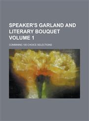 Speaker's Garland and Literary Bouquet; Combining 100 Choice Selections Volume 1,1236777980,9781236777980