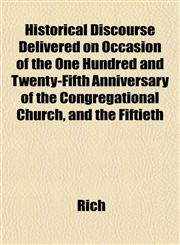 Historical Discourse Delivered on Occasion of the One Hundred and Twenty-Fifth Anniversary of the Congregational Church, and the Fiftieth,115229220X,9781152292208