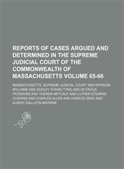 Reports of cases argued and determined in the Supreme Judicial Court of the Commonwealth of Massachusetts Volume 65-66,1130762165,9781130762167