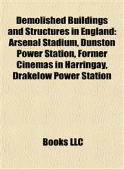 Demolished buildings and structures in England Arsenal Stadium, Dunston Power Station, Berkhamsted Place, Former cinemas in Harringay,1157057438,9781157057437