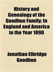 History and Genealogy of the Goodhue Family; In England and America to the Year 1890,1155077261,9781155077260