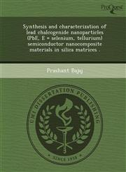 Synthesis and characterization of lead chalcogenide nanoparticles (PbE, E = selenium, tellurium) semiconductor nanocomposite materials in silica matrices .,124897591X,9781248975916