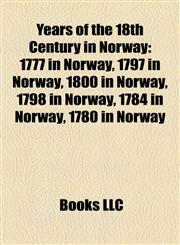 Years of the 18th Century in Norway 1777 in Norway, 1797 in Norway, 1800 in Norway, 1798 in Norway, 1784 in Norway, 1780 in Norway,1157286550,9781157286554