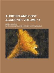 Auditing and Cost Accounts; Part I Auditing Volume 11,1234058464,9781234058463