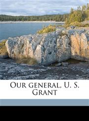 Our general, U. S. Grant,1176090666,9781176090668
