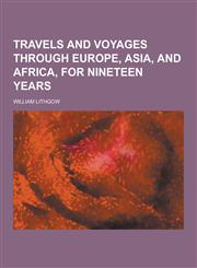 Travels and Voyages Through Europe, Asia, and Africa, for Nineteen Years,1230432388,9781230432380