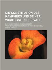 Die Konstitution des Kamphers und seiner wichtigsten Derivate; die theoretischen Ergebnisse der Kampherforschung monographisch Dargestellt,1154998894,9781154998894