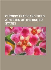 Olympic track and field athletes of the United States Jesse Owens, Tim Montgomery, Bob Hayes, Wilma Rudolph, Carl Lewis, Jim Thorpe,1153734958,9781153734950