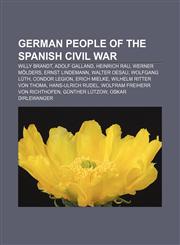 German people of the Spanish Civil War Willy Brandt, Adolf Galland, Heinrich Rau, Werner Mölders, Ernst Lindemann, Walter Oesau, Wolfgang Lüth,1155621921,9781155621920