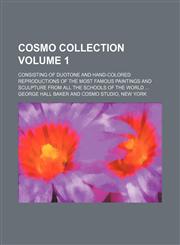 Cosmo collection Volume 1 ; consisting of duotone and hand-colored reproductions of the most famous paintings and sculpture from all the schools of the world,1130824233,9781130824230