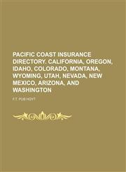 Pacific coast insurance directory. California, Oregon, Idaho, Colorado, Montana, Wyoming, Utah, Nevada, New Mexico, Arizona, and Washington,1150972564,9781150972560