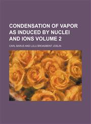 Condensation of vapor as induced by nuclei and ions Volume 2,1151999148,9781151999146