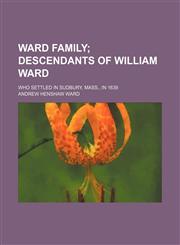 Ward Family; Descendants of William Ward. Who Settled in Sudbury, Mass., in 1639,1236226380,9781236226389
