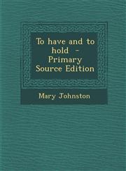 To Have and to Hold - Primary Source Edition,1287812139,9781287812135