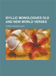 Idyllic Monologues Old and New World Verses,1153646250,9781153646253