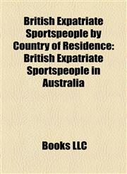 British Expatriate Sportspeople by Country of Residence British Expatriate Sportspeople in Australia,1158078676,9781158078677