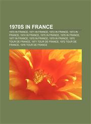 1970s in France 1970 in France, 1971 in France, 1972 in France, 1973 in France, 1974 in France, 1975 in France, 1976 in France, 1977 in France,1157748570,9781157748571