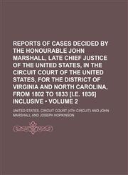 Reports of cases decided by the Honourable John Marshall, late chief justice of the United States, in the Circuit court of the United States, for the district of Virginia and North Carolina, from 1802 to 1833 [i.e. 1836] inclusive (Volume 2),1150017341,9781150017346