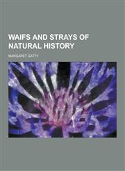 Waifs and Strays of Natural History,123030472X,9781230304724