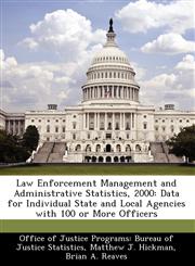 Law Enforcement Management and Administrative Statistics, 2000 Data for Individual State and Local Agencies with 100 or More Officers,1249588456,9781249588450