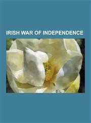 Irish War of Independence Irish Republican Army, Black and Tans, Timeline of the Irish War of Independence, Dunmanway Killings, Bloody Sunday, D,1230574247,9781230574240