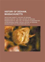 History of Dedham, Massachusetts Sacco and Vanzetti, History of Dedham, Massachusetts, 1793-1999, History of Dedham, Massachusetts, 1635-1792,1234579057,9781234579050