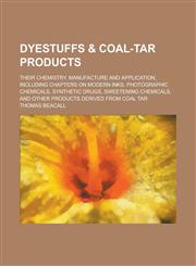 Dyestuffs & coal-tar products; their chemistry, manufacture and application, including chapters on modern inks, photographic chemicals, synthetic drugs, sweetening chemicals, and other products derived from coal tar,1230072780,9781230072784