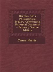 Hermes, or a Philosophical Inquiry Concerning Universal Grammar - Primary Source Edition,1289468028,9781289468026