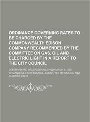 Ordinance governing rates to be charged by the Commonwealth Edison Company recommended by the Committee on Gas, Oil and Electric Light in a report to the City Council; Deferred and ordered published March 5, 1908,1130979865,9781130979862