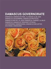 Damascus Governorate Damascus, Damascus steel, Al-Wahda Club, 2008 Damascus car bombing, Damascus Protocol, Damascus Metro, Al-Jaish Damascus,1158066120,9781158066124