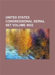 United States Congressional Serial Set Volume 4932,1234053888,9781234053888