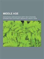 Middle Age Andropause, Bob's Birthday, Empty Nest Syndrome, Grandmother Hypothesis, Menopause, Midlife Crisis,1230611622,9781230611624