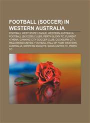 Football (soccer) in Western Australia Football West State League, Western Australia football (soccer) clubs, Perth Glory FC, Floreat Athena,1157834000,9781157834007