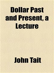 Dollar Past and Present, a Lecture,1154489280,9781154489286
