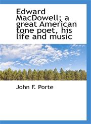 Edward MacDowell; a great American tone poet, his life and music,1117403122,9781117403120