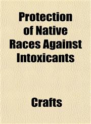 Protection of Native Races Against Intoxicants,115222347X,9781152223479