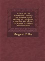 Woman In The Nineteenth Century And Kindred Papers Relating To The Sphere, Condition And Duties, Of Woman - Primary Source Edition,1295794276,9781295794270