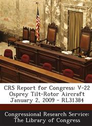 Crs Report for Congress V-22 Osprey Tilt-Rotor Aircraft January 2, 2009 - Rl31384,1293028053,9781293028056