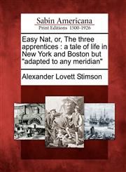 Easy Nat, or, The three apprentices a tale of life in New York and Boston but "adapted to any meridian",1275811132,9781275811133