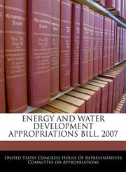 ENERGY AND WATER DEVELOPMENT APPROPRIATIONS BILL, 2007,124061456X,9781240614561