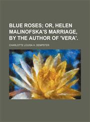 Blue Roses; Or, Helen Malinofska's Marriage, by the Author of 'vera'.,115085748X,9781150857485