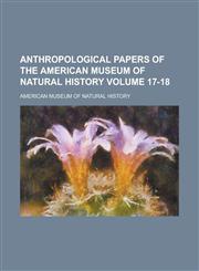 Anthropological Papers of the American Museum of Natural History Volume 17-18,1155015177,9781155015170