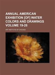Annual American exhibition [of] water colors and drawings Volume 19-26,1130931188,9781130931181
