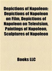 Depictions of Napoleon Depictions of Napoleon on Film, Depictions of Napoleon on Television, Paintings of Napoleon, Sculptures of Napoleon,1157816177,9781157816171