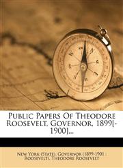 Public Papers Of Theodore Roosevelt, Governor, 1899[-1900]...,1275699197,9781275699199