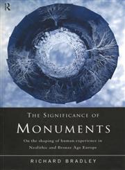 The Significance of Monuments On the Shaping of Human Experience in Neolithic and Bronze Age Europe,0415152046,9780415152044