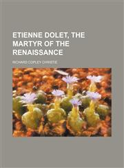 Etienne Dolet, the Martyr of the Renaissance,1150344164,9781150344169