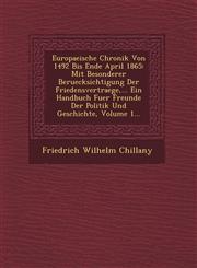 Europaeische Chronik Von 1492 Bis Ende April 1865 Mit Besonderer Beruecksichtigung Der Friedensvertraege,... Ein Handbuch Fuer Freunde Der Politik Und Geschichte, Volume 1...,1249483484,9781249483489