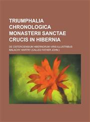 Triumphalia chronologica Monasterii Sanctae Crucis in Hibernia; De Cisterciensium Hibernorum viris illustribus,1230131345,9781230131344